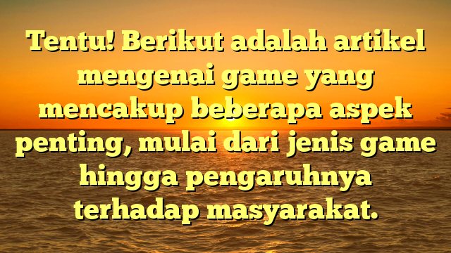 Tentu! Berikut adalah artikel mengenai game yang mencakup beberapa aspek penting, mulai dari jenis game hingga pengaruhnya terhadap masyarakat.